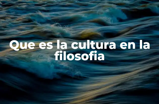Que es la Cultura en la Filosofia
