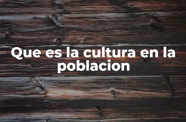 Que es la Cultura en la Poblacion