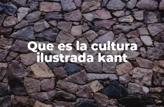 Que es la Cultura Ilustrada Kant