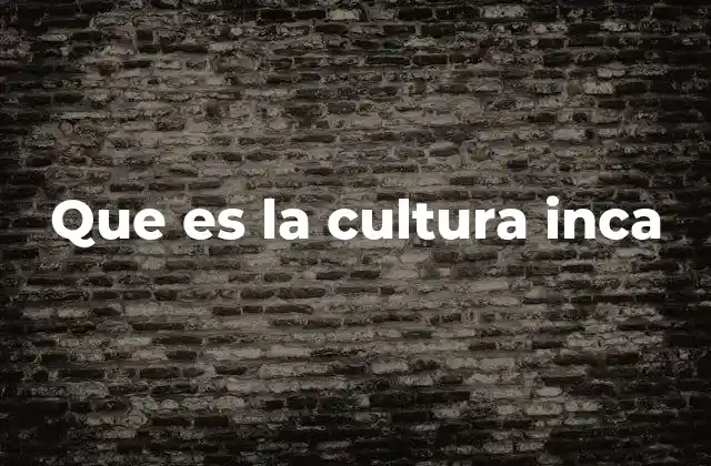 Que es la Cultura Inca