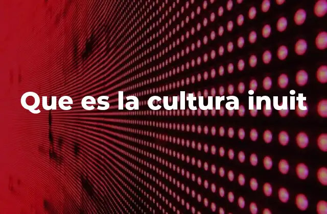 Que es la Cultura Inuit