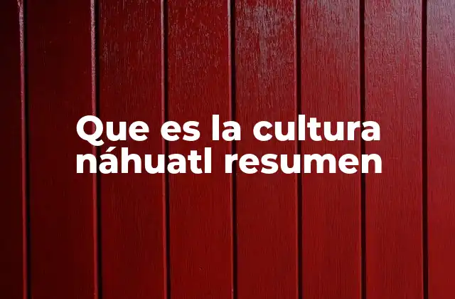 Que es la Cultura Náhuatl Resumen