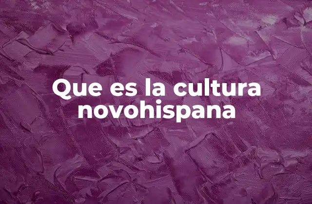 Que es la Cultura Novohispana