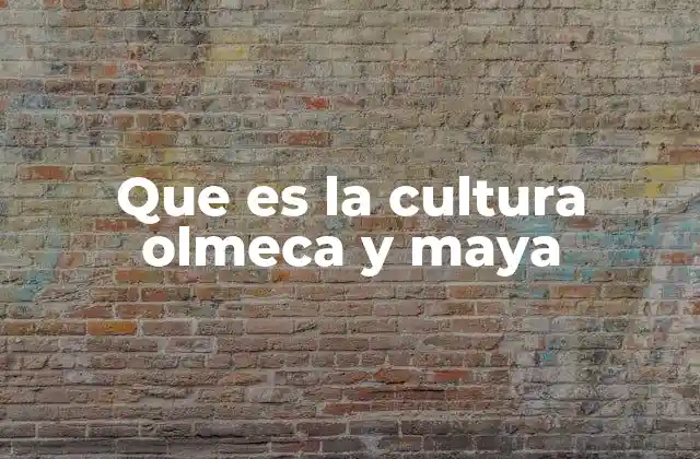 Que es la Cultura Olmeca y Maya