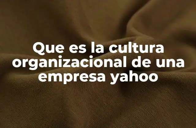 Que es la Cultura Organizacional de una Empresa Yahoo