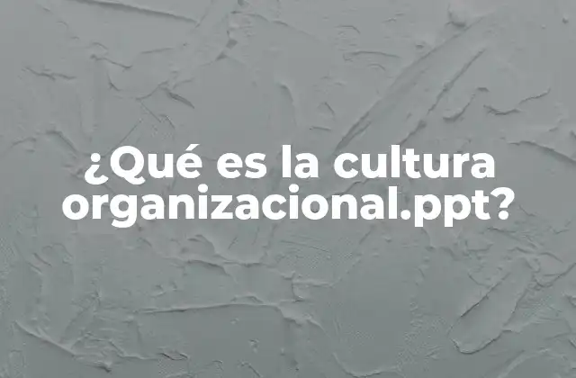 ¿qué es la Cultura Organizacional.ppt?