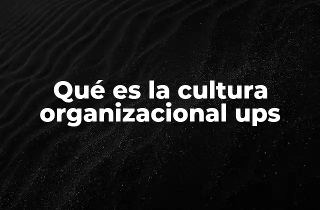 Qué es la Cultura Organizacional Ups