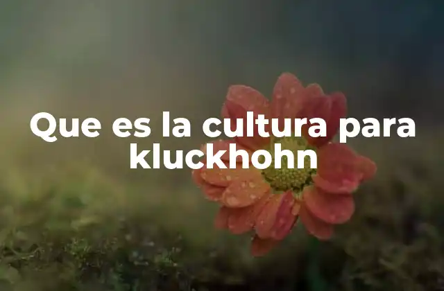 Que es la Cultura para Kluckhohn