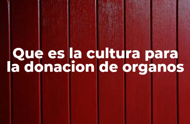 Que es la Cultura para la Donacion de Organos