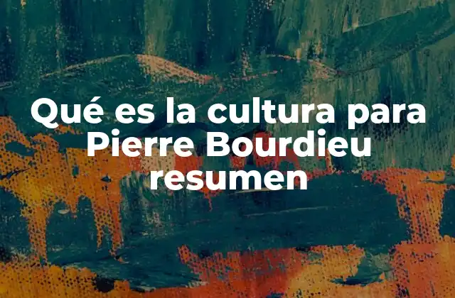 Qué es la Cultura para Pierre Bourdieu Resumen