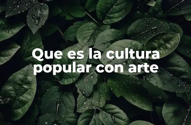 Que es la Cultura Popular con Arte