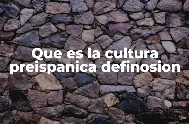 Que es la Cultura Preispanica Definosion 2 Las raíces de las civilizaciones antes de la llegada europea