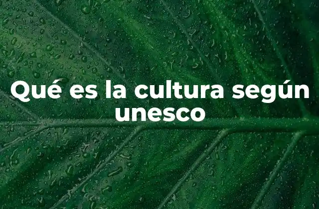 Qué es la Cultura según Unesco
