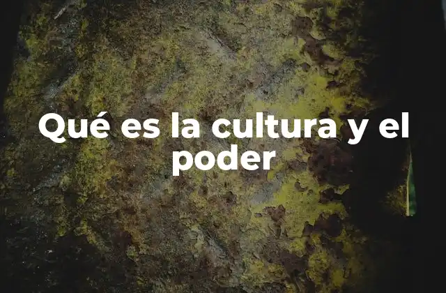 Qué es la Cultura y el Poder