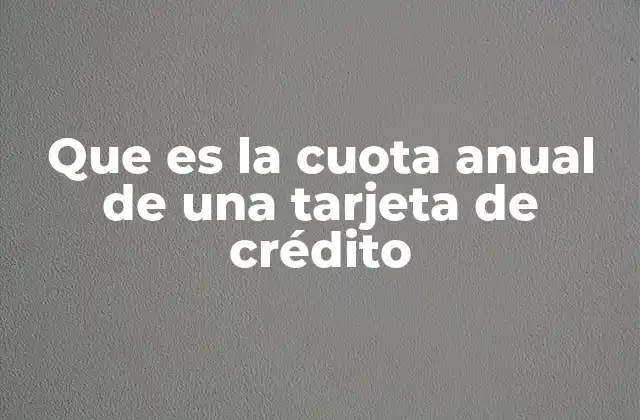 Que es la Cuota Anual de una Tarjeta de Crédito