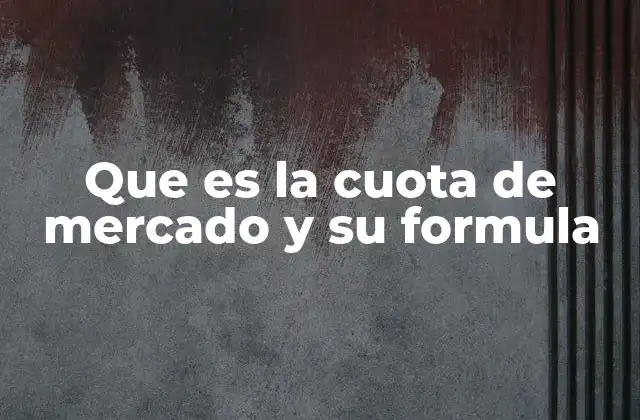 Que es la Cuota de Mercado y Su Formula