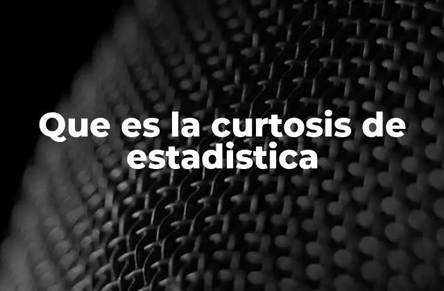 Que es la Curtosis de Estadistica