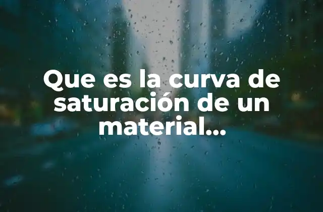Que es la Curva de Saturación de un Material Ferromagnético
