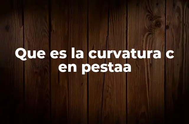 Que es la Curvatura C en Pestaa