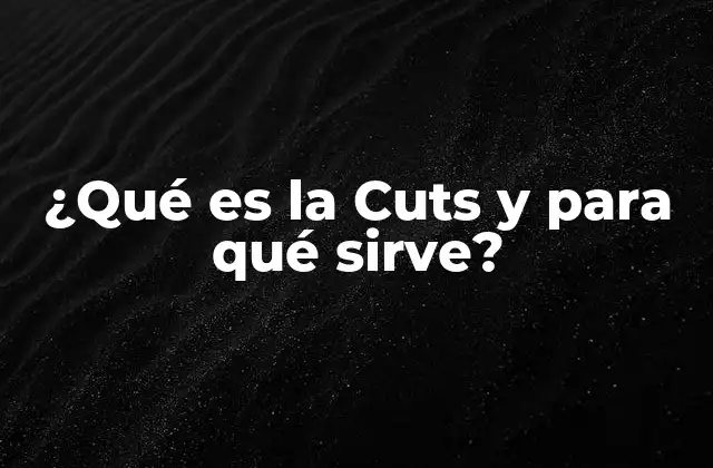 ¿qué es la Cuts y para Qué Sirve?