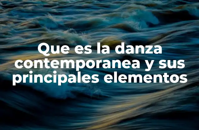 Que es la Danza Contemporanea y Sus Principales Elementos
