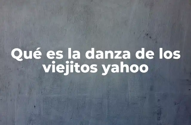 Qué es la Danza de los Viejitos Yahoo