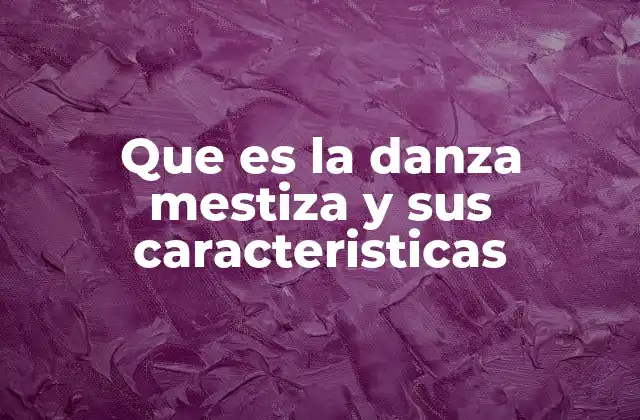 Que es la Danza Mestiza y Sus Caracteristicas