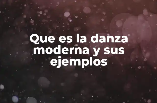Que es la Danza Moderna y Sus Ejemplos
