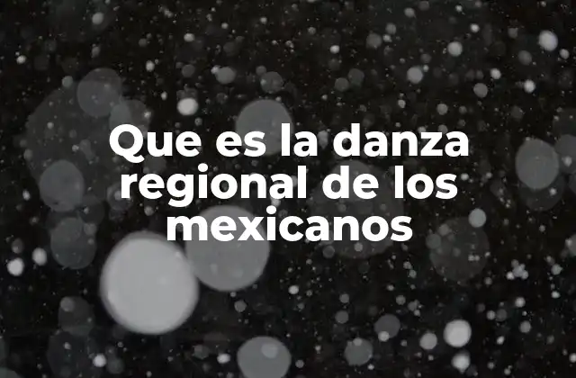 Que es la Danza Regional de los Mexicanos