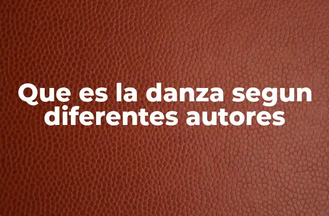 Que es la Danza Segun Diferentes Autores