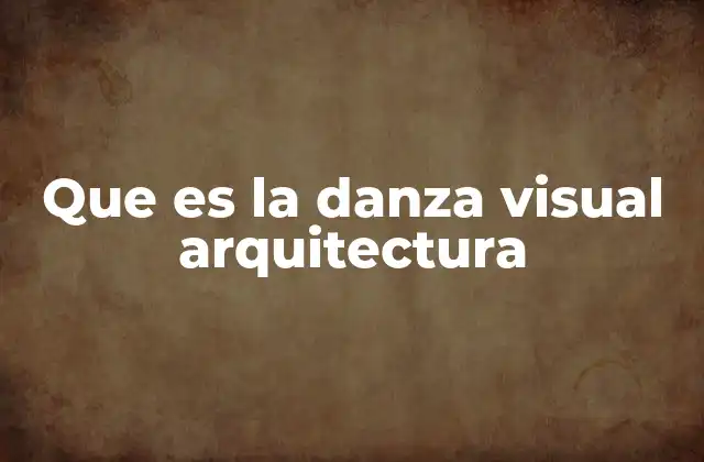 Que es la Danza Visual Arquitectura