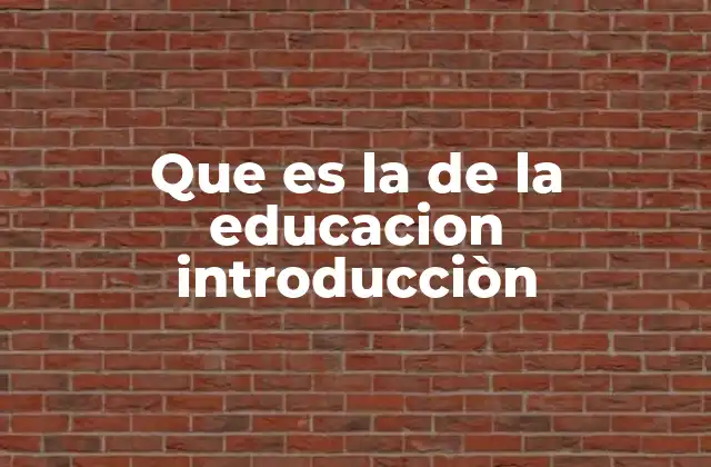 Que es la de la Educacion Introducciòn