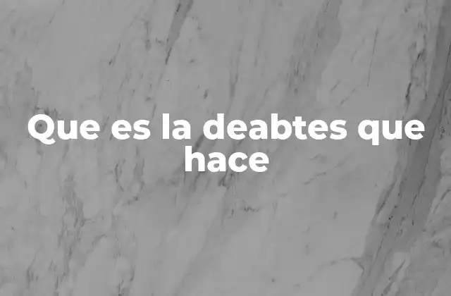 Que es la Deabtes que Hace