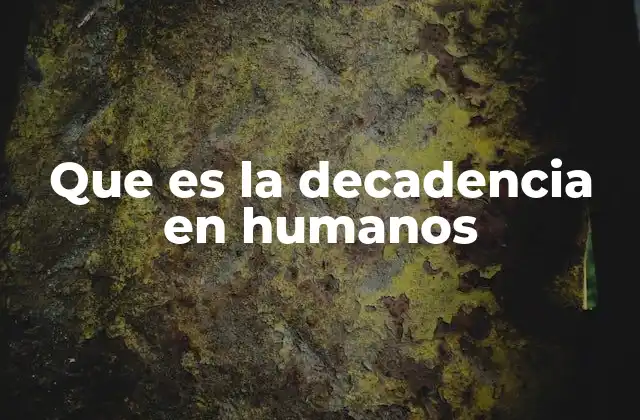 Que es la Decadencia en Humanos