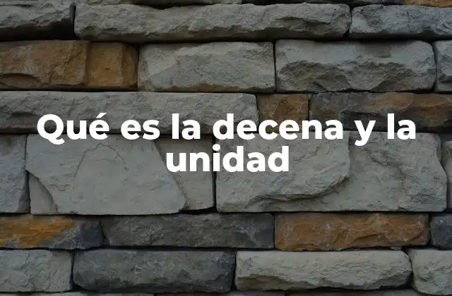 Qué es la Decena y la Unidad