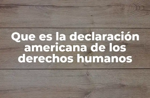 Que es la Declaración Americana de los Derechos Humanos