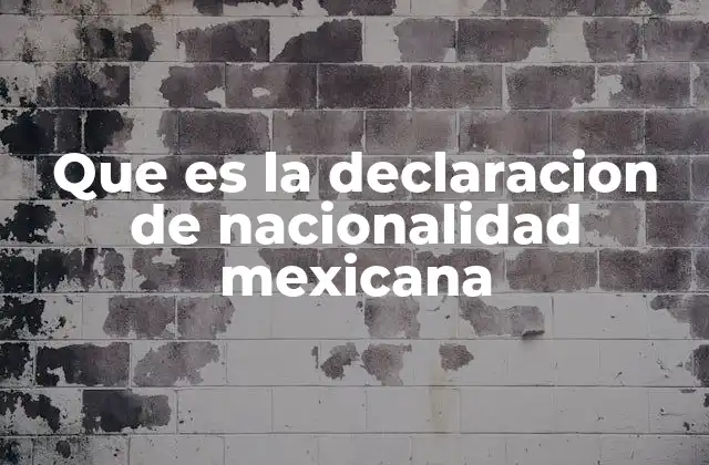 Que es la Declaracion de Nacionalidad Mexicana