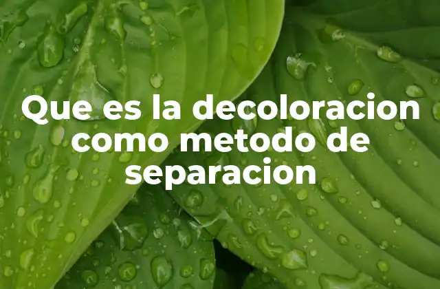Que es la Decoloracion como Metodo de Separacion