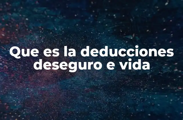 Que es la Deducciones Deseguro e Vida