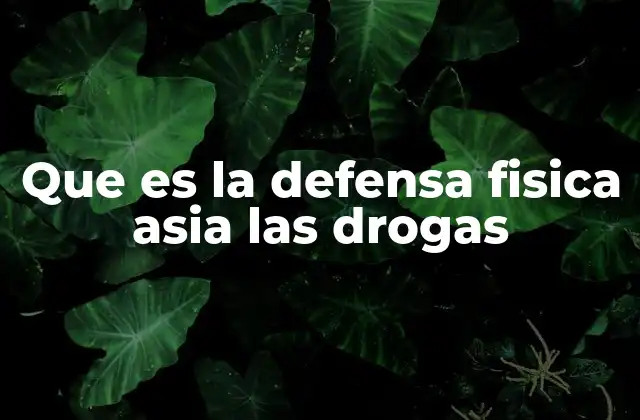 Que es la Defensa Fisica Asia las Drogas