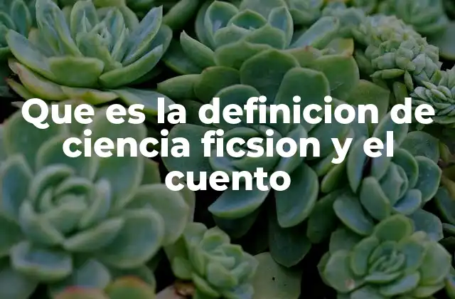 Que es la Definicion de Ciencia Ficsion y el Cuento