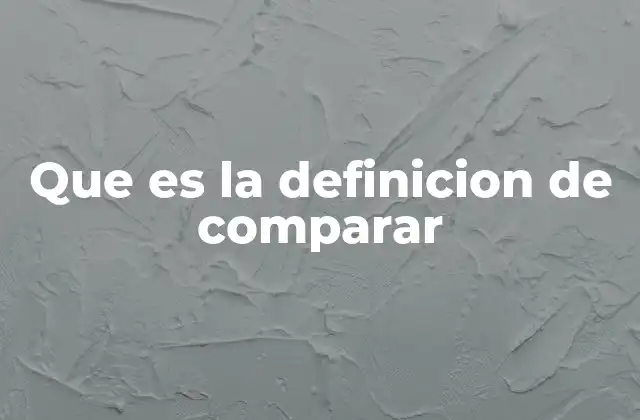Que es la Definicion de Comparar