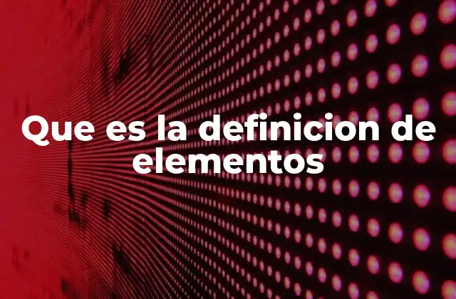 Que es la Definicion de Elementos