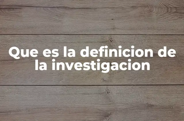 Que es la Definicion de la Investigacion