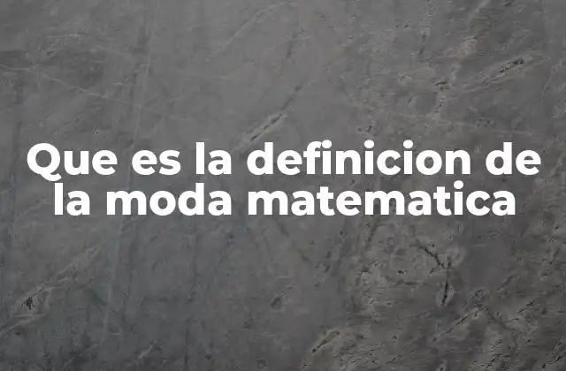 Que es la Definicion de la Moda Matematica