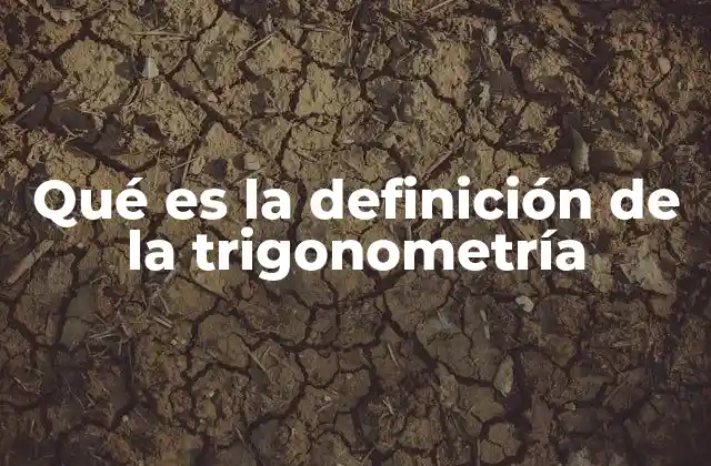 Qué es la Definición de la Trigonometría