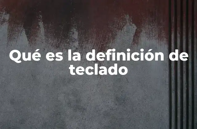 Qué es la Definición de Teclado 2 El teclado como herramienta de comunicación digital