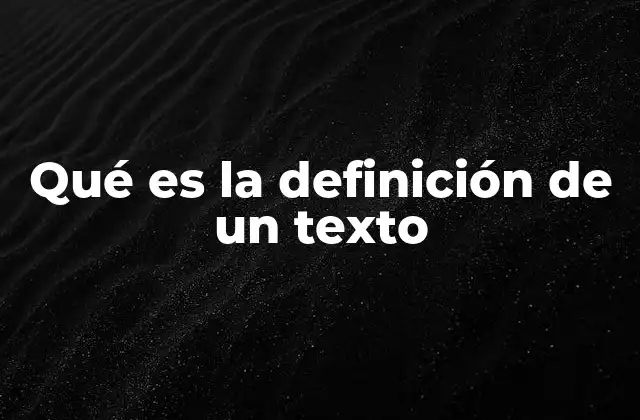 Qué es la Definición de un Texto