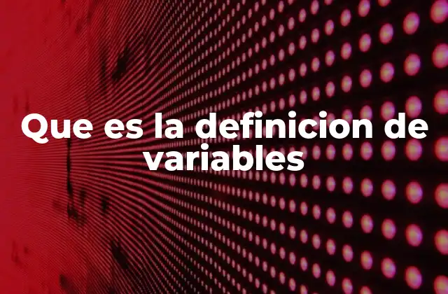 Que es la Definicion de Variables 2 Cómo se utilizan las variables en distintas disciplinas