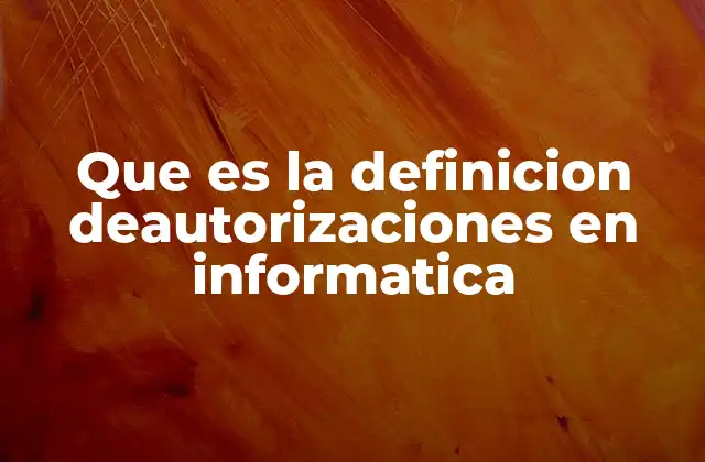 Que es la Definicion Deautorizaciones en Informatica